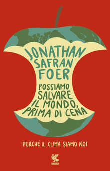 Jonathan Safran Foer Possiamo salvare il mondo, prima di cena. Perché il clima siamo noi